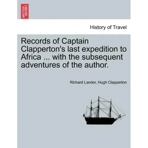 Records of Captain Clapperton's last expedition to Africa ... with the subsequent adventures of the author.