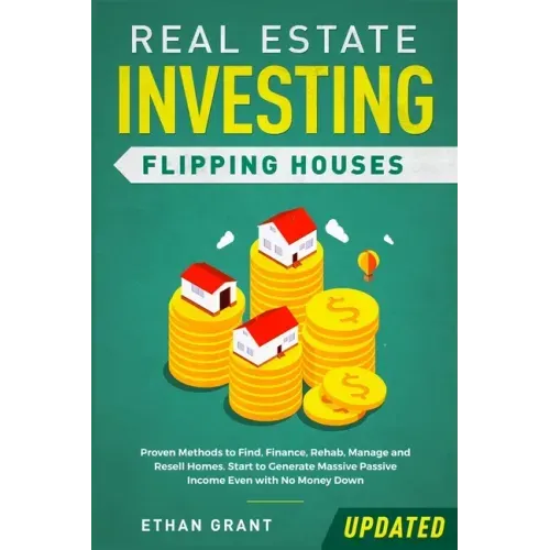 Real Estate Investing: Flipping Houses (Updated): Proven Methods to Find, Finance, Rehab, Manage and Resell Homes. Start to Generate Massive