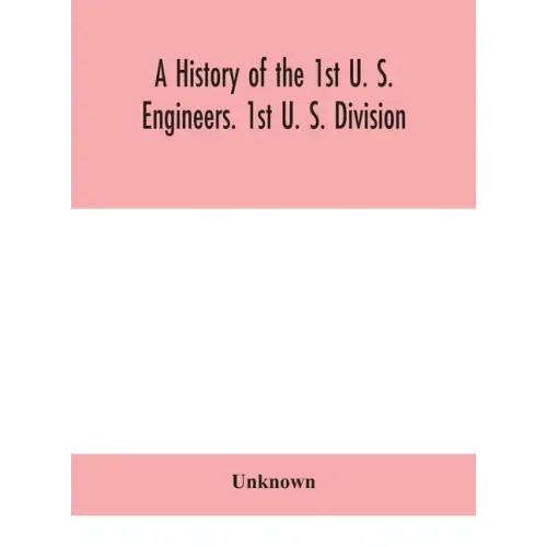 A history of the 1st U. S. Engineers. 1st U. S. Division