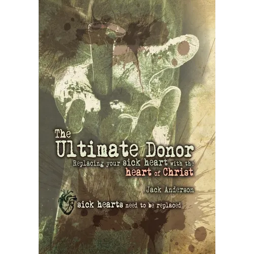 The Ultimate Donor: Replacing Your Sick Heart with the Heart of Christ