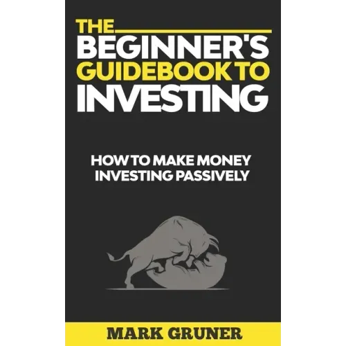 The Beginner's Guidebook to Investing: How to Make Money Investing Passively