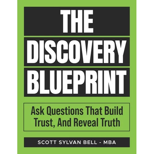 The Discovery Blueprint: Ask Questions That Build Trust, And Reveal Truth