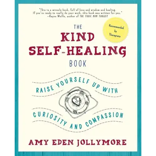 The Kind Self-Healing Book: Raise Yourself Up with Curiosity and Compassion