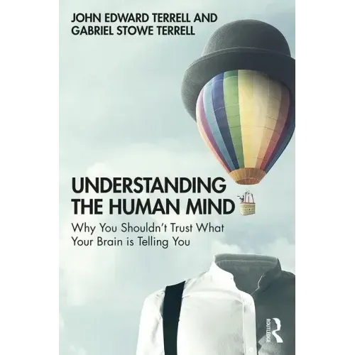 Understanding the Human Mind: Why You Shouldn't Trust What Your Brain Is Telling You
