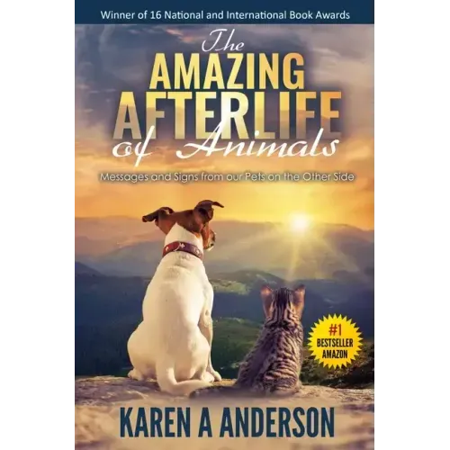 The Amazing Afterlife of Animals: Messages and Signs From Our Pets On The Other Side