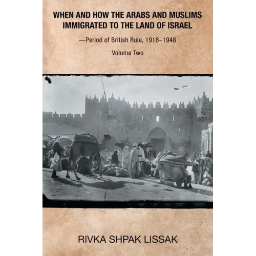 When and How the Arabs and Muslims Immigrated to the Land of Israel-Period of British Rule, 1918-1948: Volume Two
