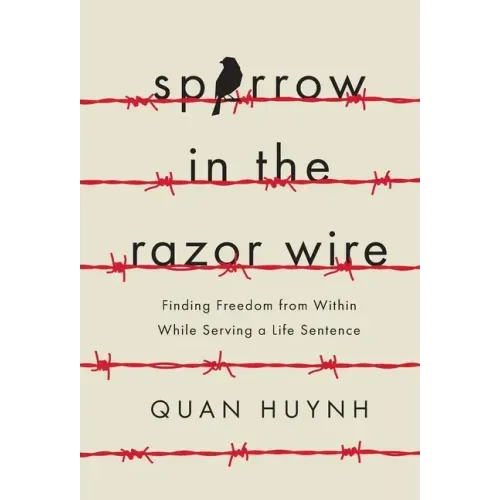 Sparrow in the Razor Wire: Finding Freedom from Within While Serving a Life Sentence