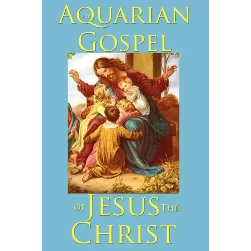 The Aquarian Gospel of Jesus the Christ
