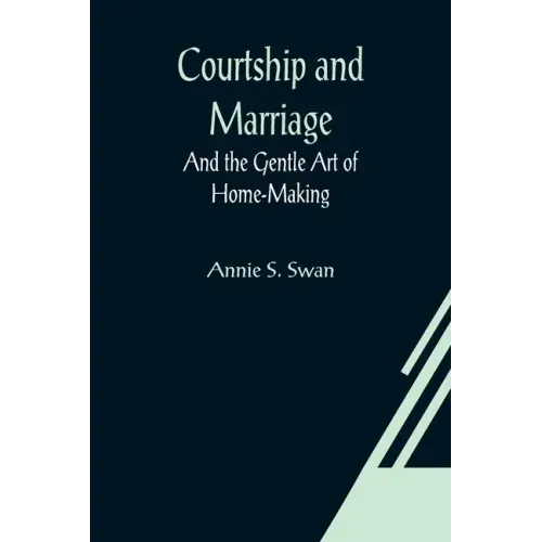 Courtship and Marriage; And the Gentle Art of Home-Making