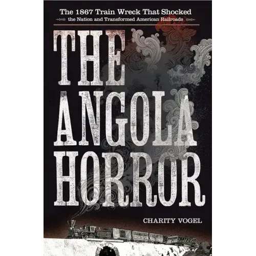 Angola Horror: The 1867 Train Wreck That Shocked the Nation and Transformed American Railroads
