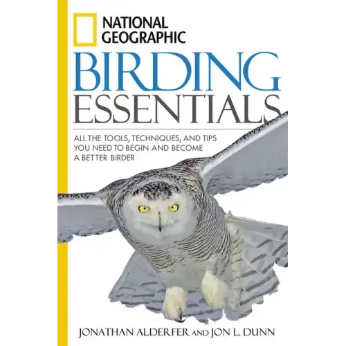 National Geographic Birding Essentials: All the Tools, Techniques, and Tips You Need to Begin and Become a Better Birder