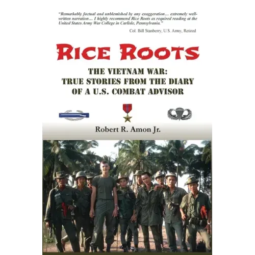 Rice Roots: The Vietnam War: True Stories from the Diary of a U.S. Combat Advisor