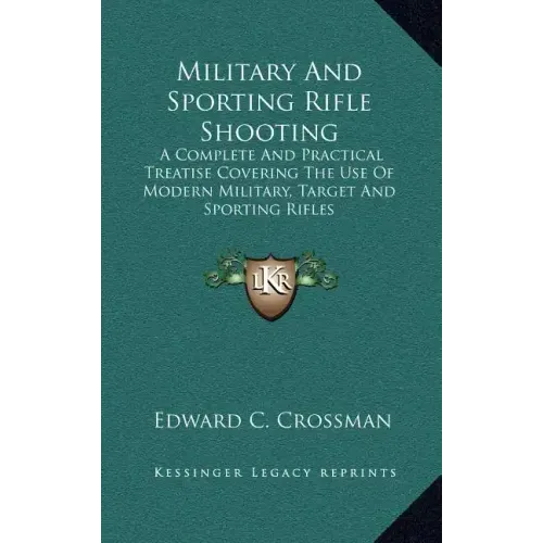 Military and Sporting Rifle Shooting: A Complete and Practical Treatise Covering the Use of Modern Military, Target and Sporting Rifles