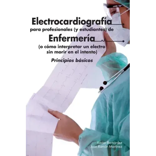 Electrocardiografía para profesionales (y estudiantes) de Enfermería: o cómo interpretar un electro sin morir en el intento