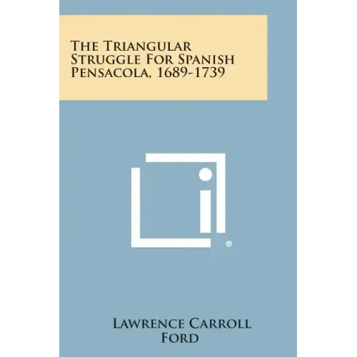 The Triangular Struggle For Spanish Pensacola, 1689-1739