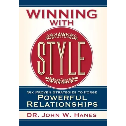 Winning with Style: Six Proven Strategies to Forge Powerful Relationships