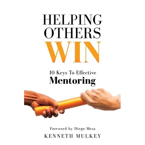 Helping Others Win: 10 Keys To Effective Mentoring