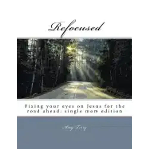 Refocused: Fixing your eyes on Jesus for the road ahead: single mom edition