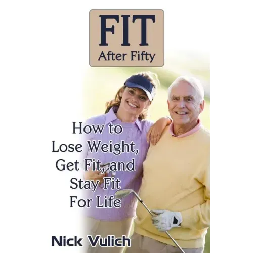 Fit After Fifty: How to Lose Weight, Get Fit, and Stay Fit For Life