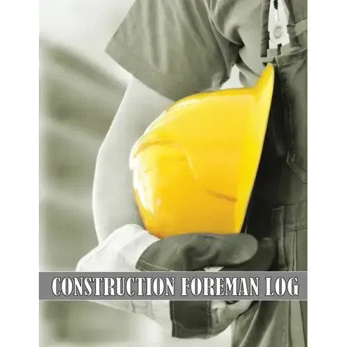Construction Foreman Log: Amazing Gift Idea for Foremen, Construction Site Managers Tracker to Record Workforce, Tasks, Schedules, Construction
