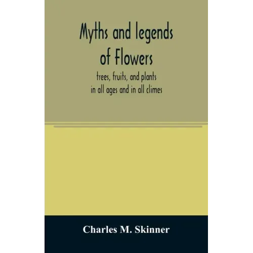 Myths and legends of flowers, trees, fruits, and plants: in all ages and in all climes