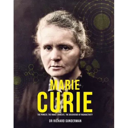 Marie Curie: The Pioneer, the Nobel Laureate, the Discoverer of Radioactivity