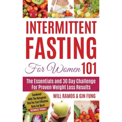 Intermittent Fasting For Women 101: Combined With The Ketogenic Diet For Fast Effective Keto Fat Burn! Beginners Friendly