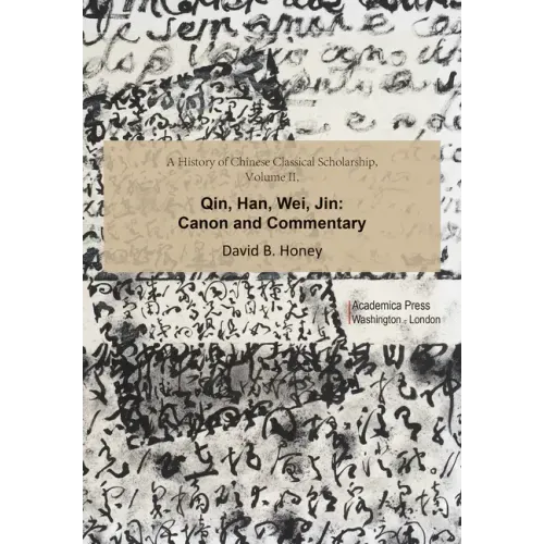 A History of Chinese Classical Scholarship, Volume II: Qin, Han, Wei, Jin