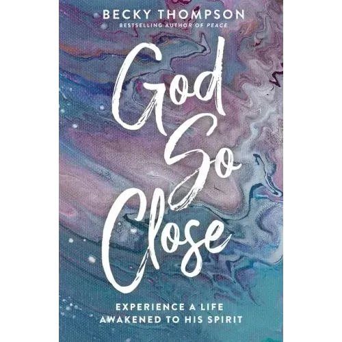 God So Close: Experience a Life Awakened to His Spirit