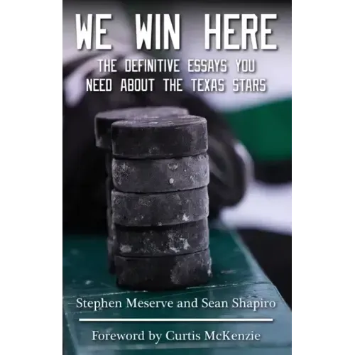 We Win Here: The Definitive Essays You Need About The Texas Stars
