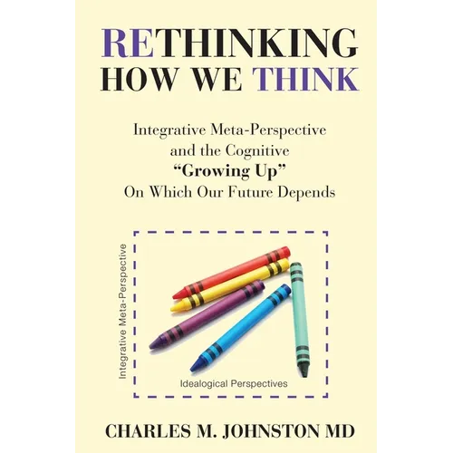 Rethinking How We Think: Integrative Meta-Perspective and the Cognitive "Growing Up" On Which Our Future Depends (The Evolution of Creative Sys