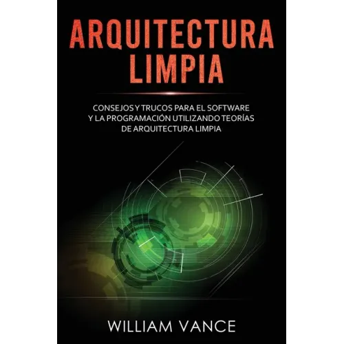 Arquitectura limpia: Consejos y trucos para el software y la programación utilizando teorías de arquitectura limpia