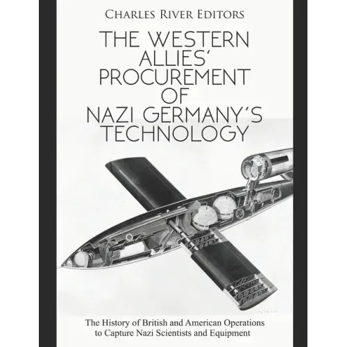 The Western Allies' Procurement of Nazi Germany's Technology: The History of British and American Operations to Capture Nazi Scientists and Equipment