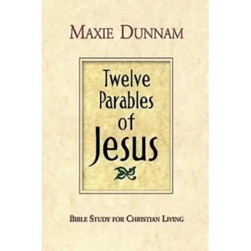 Twelve Parables of Jesus: Bible Study for Christian Living