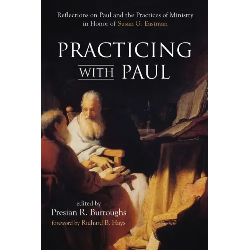 Practicing with Paul: Reflections on Paul and the Practices of Ministry in Honor of Susan G. Eastman