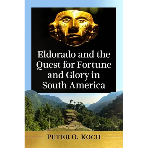 Eldorado and the Quest for Fortune and Glory in South America