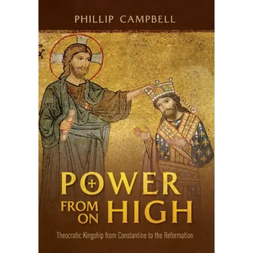 Power From On High: Theocratic Kingship from Constantine to the Reformation