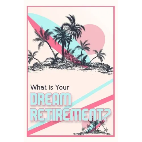 What is Your Dream Retirement?: Create Steps to Reach Your Destination