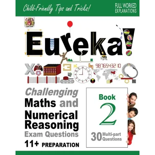 Eureka! Challenging Maths and Numerical Reasoning Exam Questions for 11+ Book 2: 30 modern-style, multi-part Eleven Plus questions with full step-by-s