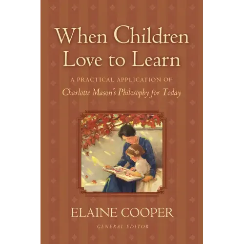 When Children Love to Learn: A Practical Application of Charlotte Mason's Philosophy for Today