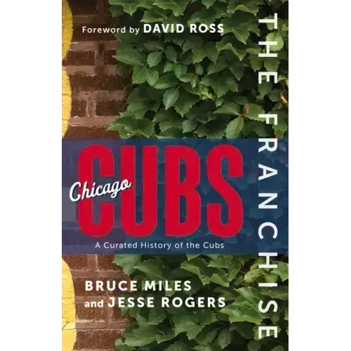 The Franchise: Chicago Cubs: A Curated History of the North Siders