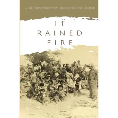 It Rained Fire: Oral Histories from the Battle for Saipan