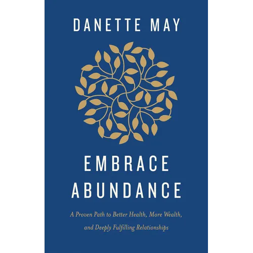 Embrace Abundance: A Proven Path to Better Health, More Wealth, and Deeply Fulfilling Relationships