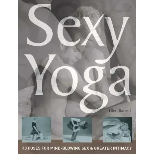 Sexy Yoga: 40 Poses for Mind-Blowing Sex and Greater Intimacy