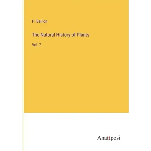 The Natural History of Plants: Vol. 7