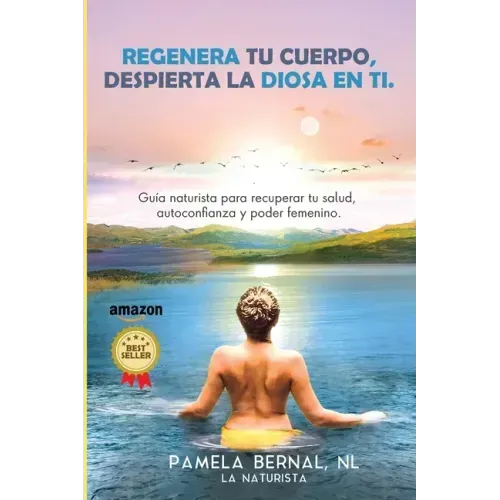 Regenera tu cuerpo, despierta la diosa en ti: Guía naturista para recuperar tu salud, autoconfianza y poder femenino.