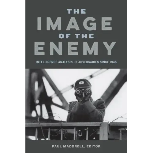 The Image of the Enemy: Intelligence Analysis of Adversaries since 1945