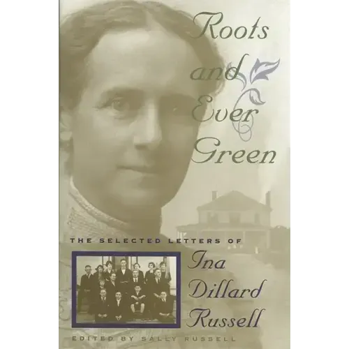 Roots and Ever Green: The Selected Letters of Ina Dillard Russell