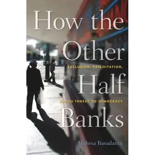 How the Other Half Banks: Exclusion, Exploitation, and the Threat to Democracy
