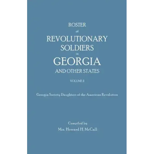 Roster of Revolutionary Soldiers in Georgia and Other States. Volume II. Georgia Society Daughters of the American Revolution